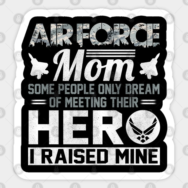 Proud U.S Air Force Mom T-Shirt Some People Only Dream of Meeting Their Hero I Raised Mine Sticker by Otis Patrick